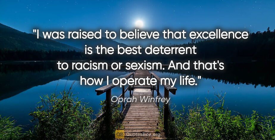 Oprah Winfrey quote: "I was raised to believe that excellence is the best deterrent..."