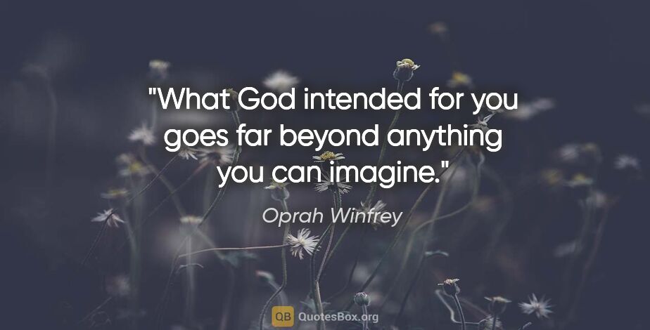 Oprah Winfrey quote: "What God intended for you goes far beyond anything you can..."