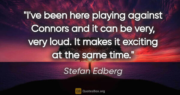 Stefan Edberg quote: "I've been here playing against Connors and it can be very,..."