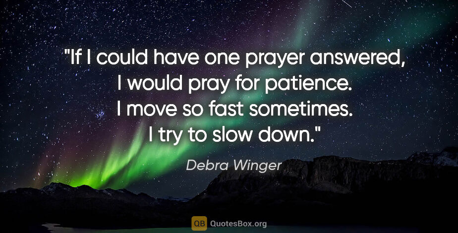 Debra Winger quote: "If I could have one prayer answered, I would pray for..."