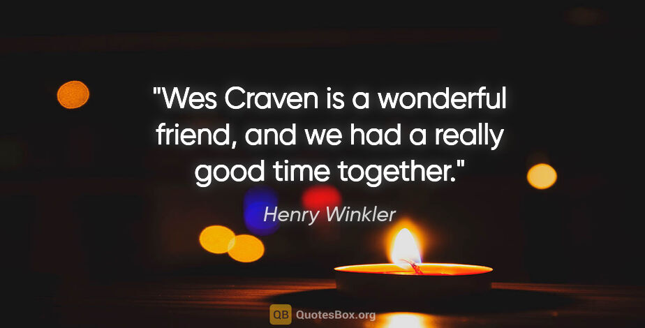 Henry Winkler quote: "Wes Craven is a wonderful friend, and we had a really good..."