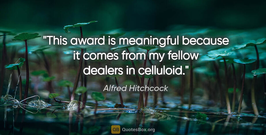 Alfred Hitchcock quote: "This award is meaningful because it comes from my fellow..."