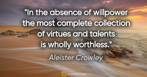Aleister Crowley quote: "In the absence of willpower the most complete collection of..."