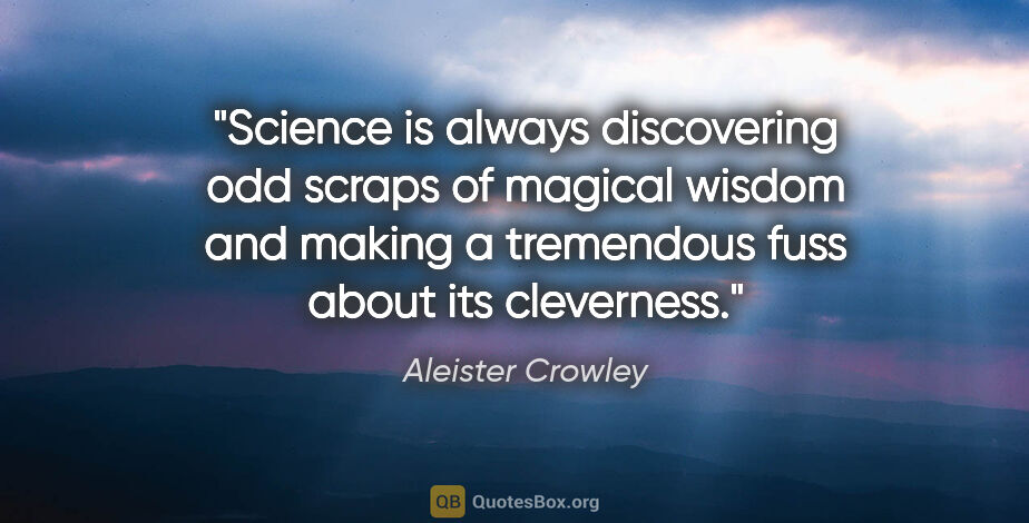 Aleister Crowley quote: "Science is always discovering odd scraps of magical wisdom and..."