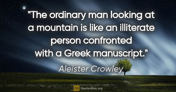 Aleister Crowley quote: "The ordinary man looking at a mountain is like an illiterate..."