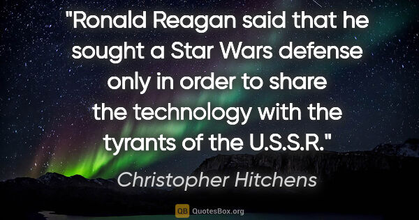 Christopher Hitchens quote: "Ronald Reagan said that he sought a Star Wars defense only in..."