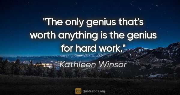 Kathleen Winsor quote: "The only genius that's worth anything is the genius for hard..."