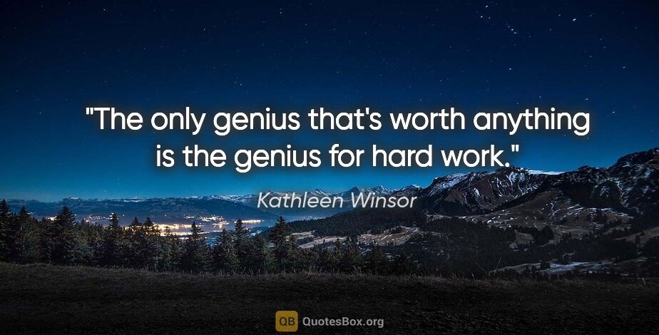 Kathleen Winsor quote: "The only genius that's worth anything is the genius for hard..."