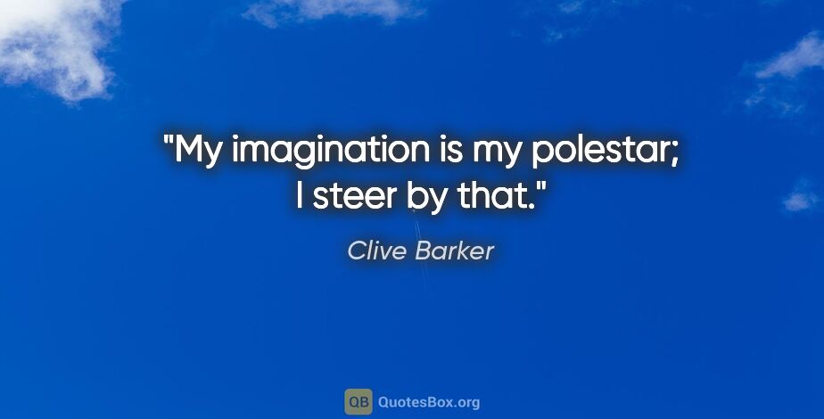 Clive Barker quote: "My imagination is my polestar; I steer by that."