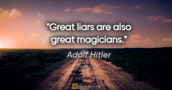 Adolf Hitler quote: "Great liars are also great magicians."