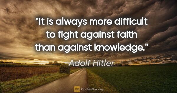 Adolf Hitler quote: "It is always more difficult to fight against faith than..."
