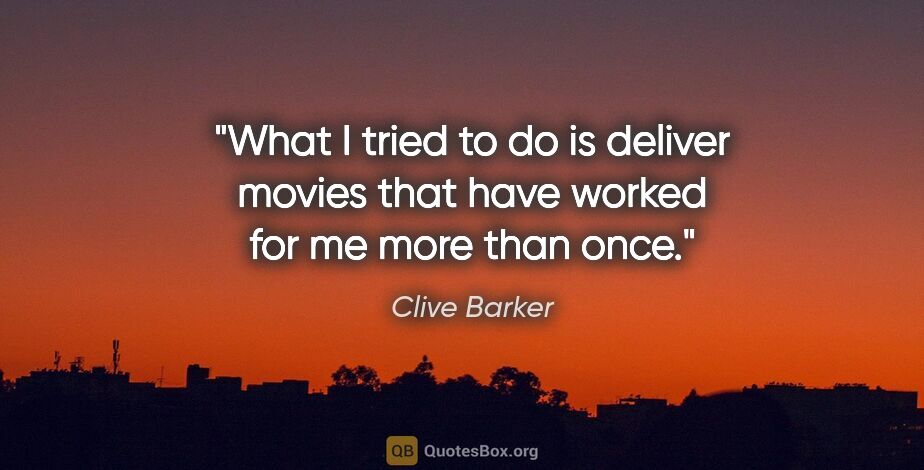 Clive Barker quote: "What I tried to do is deliver movies that have worked for me..."