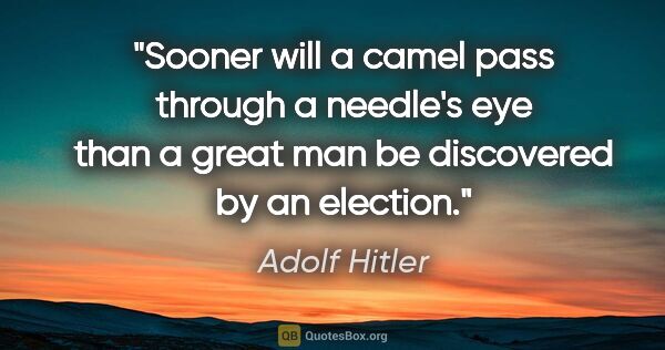 Adolf Hitler quote: "Sooner will a camel pass through a needle's eye than a great..."