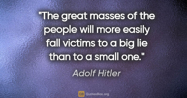 Adolf Hitler quote: "The great masses of the people will more easily fall victims..."