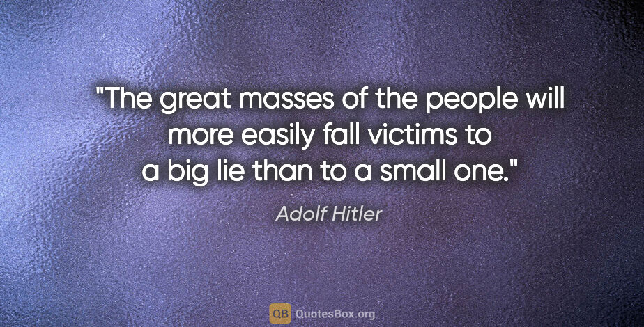 Adolf Hitler quote: "The great masses of the people will more easily fall victims..."