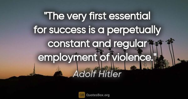 Adolf Hitler quote: "The very first essential for success is a perpetually constant..."