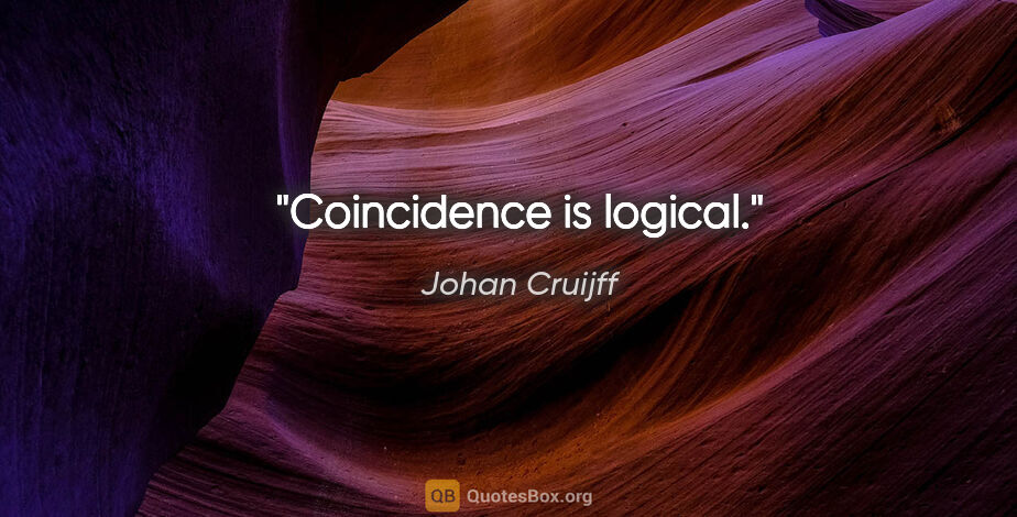 Johan Cruijff quote: "Coincidence is logical."