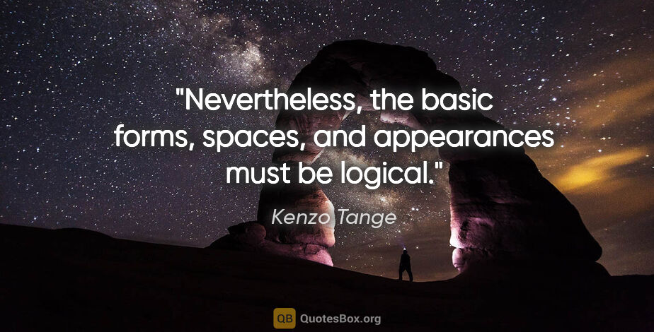 Kenzo Tange quote: "Nevertheless, the basic forms, spaces, and appearances must be..."