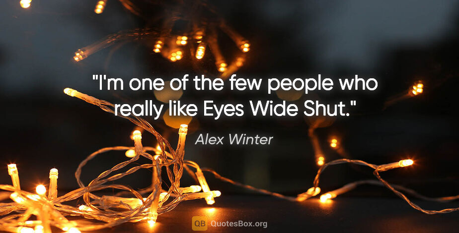 Alex Winter quote: "I'm one of the few people who really like Eyes Wide Shut."