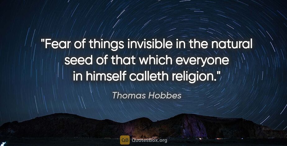 Thomas Hobbes quote: "Fear of things invisible in the natural seed of that which..."