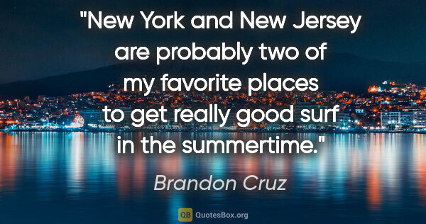 Brandon Cruz quote: "New York and New Jersey are probably two of my favorite places..."