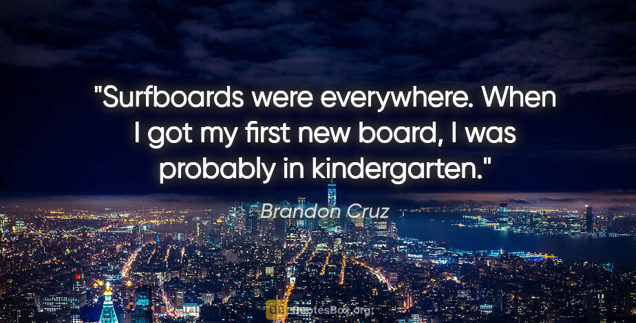 Brandon Cruz quote: "Surfboards were everywhere. When I got my first new board, I..."