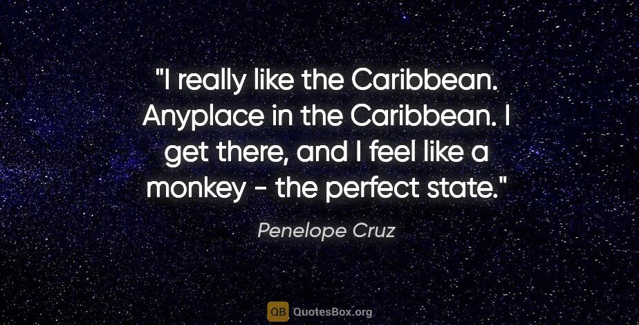 Penelope Cruz quote: "I really like the Caribbean. Anyplace in the Caribbean. I get..."