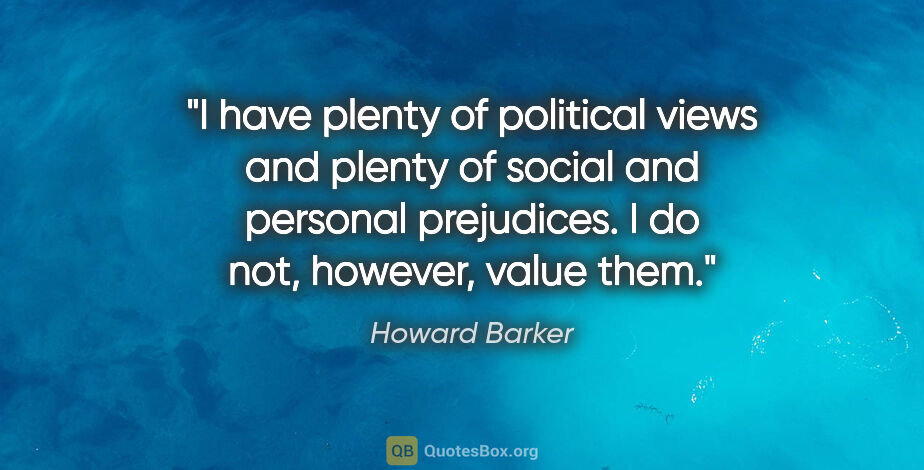Howard Barker quote: "I have plenty of political views and plenty of social and..."