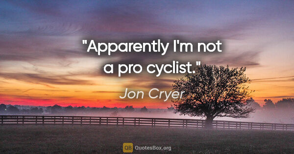 Jon Cryer quote: "Apparently I'm not a pro cyclist."