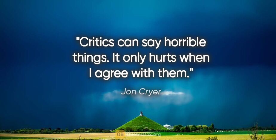 Jon Cryer quote: "Critics can say horrible things. It only hurts when I agree..."