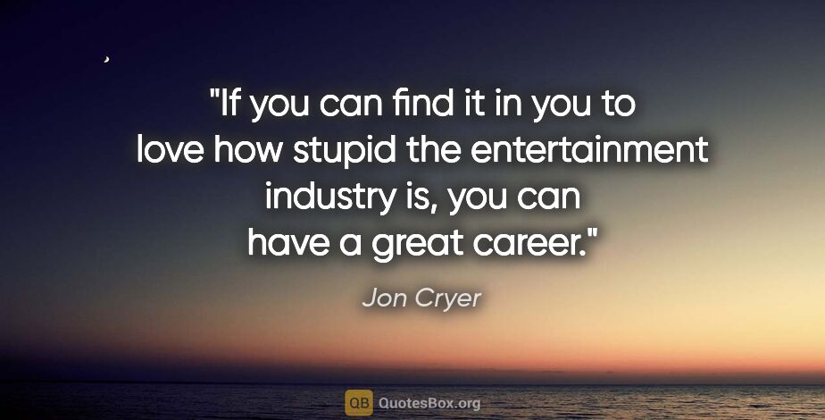 Jon Cryer quote: "If you can find it in you to love how stupid the entertainment..."