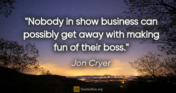 Jon Cryer quote: "Nobody in show business can possibly get away with making fun..."