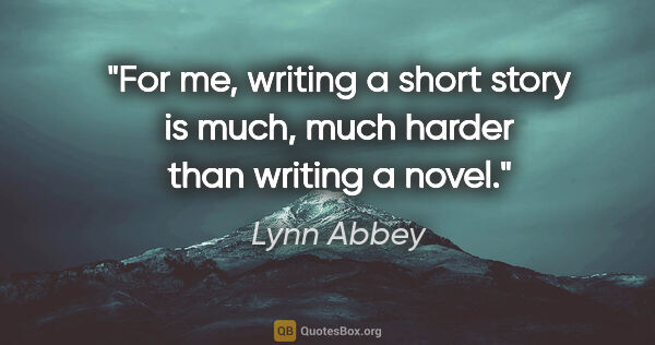 Lynn Abbey quote: "For me, writing a short story is much, much harder than..."