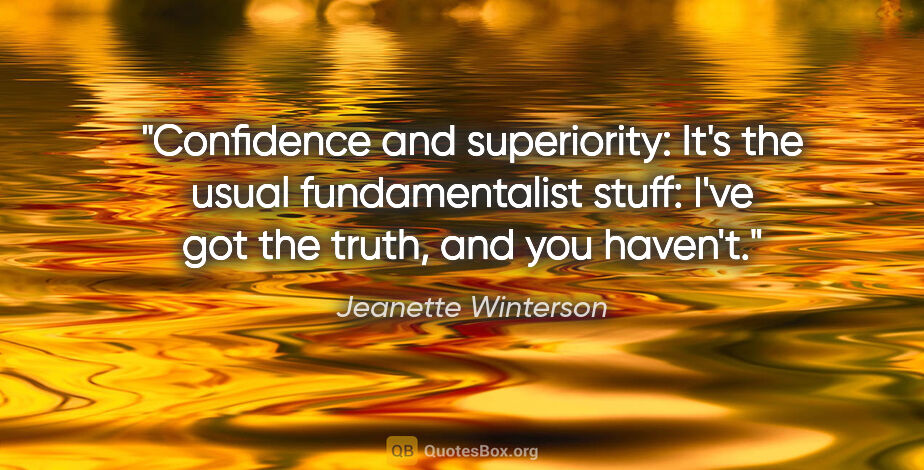Jeanette Winterson quote: "Confidence and superiority: It's the usual fundamentalist..."