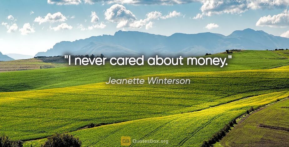 Jeanette Winterson quote: "I never cared about money."