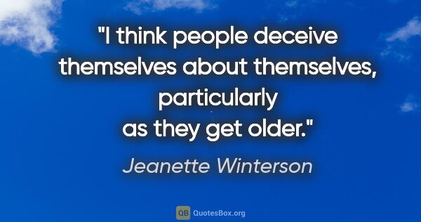 Jeanette Winterson quote: "I think people deceive themselves about themselves,..."