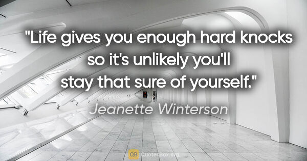 Jeanette Winterson quote: "Life gives you enough hard knocks so it's unlikely you'll stay..."