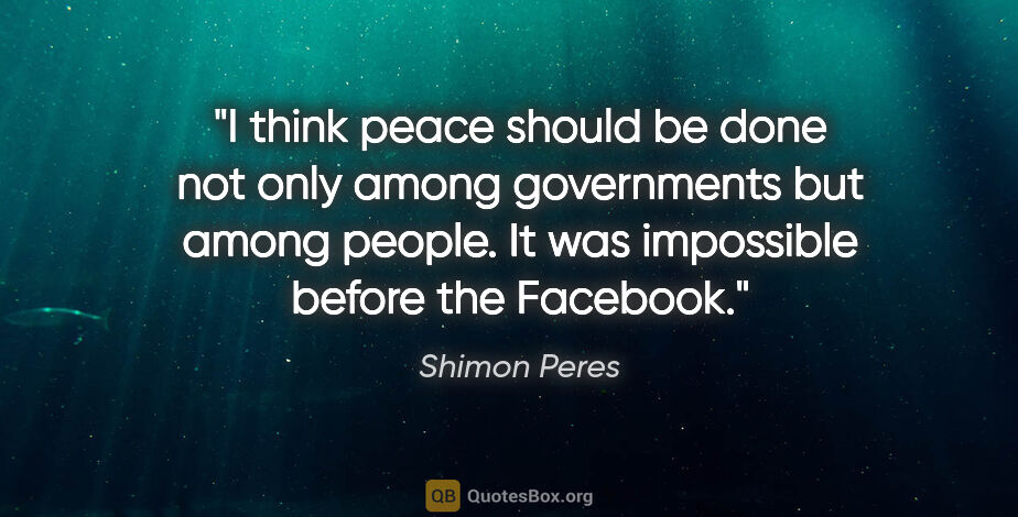 Shimon Peres quote: "I think peace should be done not only among governments but..."