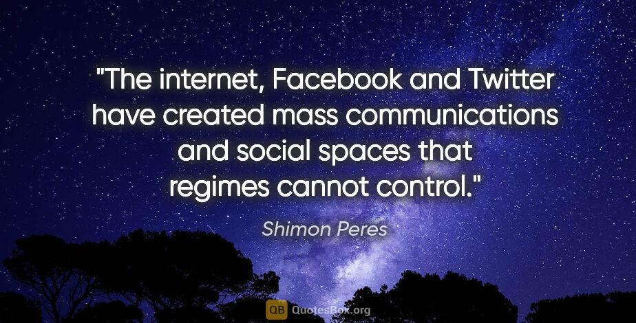Shimon Peres quote: "The internet, Facebook and Twitter have created mass..."