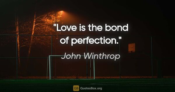 John Winthrop quote: "Love is the bond of perfection."