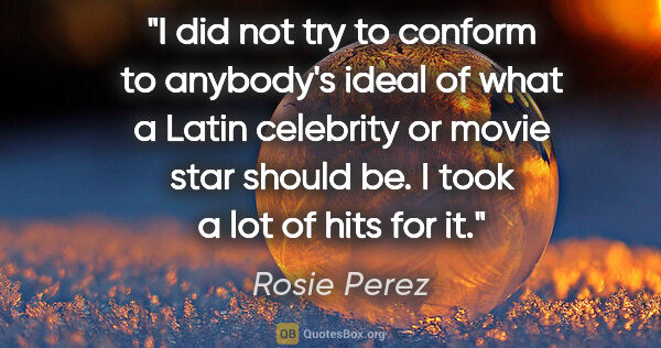 Rosie Perez quote: "I did not try to conform to anybody's ideal of what a Latin..."