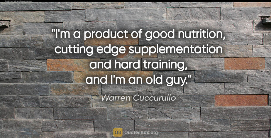 Warren Cuccurullo quote: "I'm a product of good nutrition, cutting edge supplementation..."