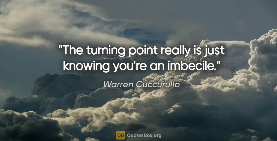 Warren Cuccurullo quote: "The turning point really is just knowing you're an imbecile."
