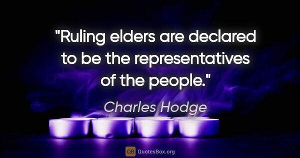 Charles Hodge quote: "Ruling elders are declared to be the representatives of the..."