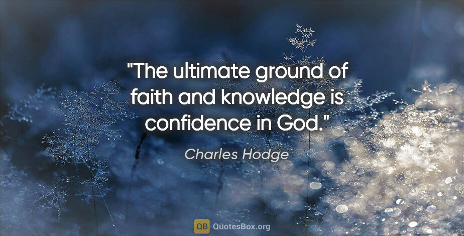 Charles Hodge quote: "The ultimate ground of faith and knowledge is confidence in God."