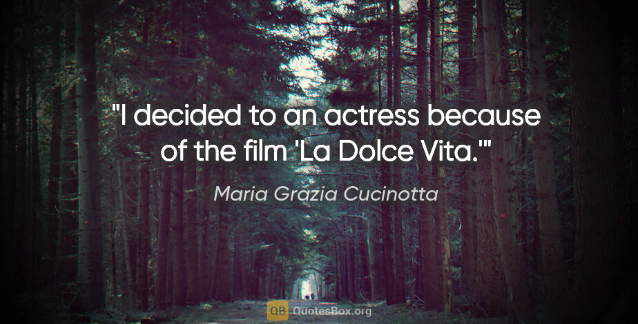 Maria Grazia Cucinotta quote: "I decided to an actress because of the film 'La Dolce Vita.'"