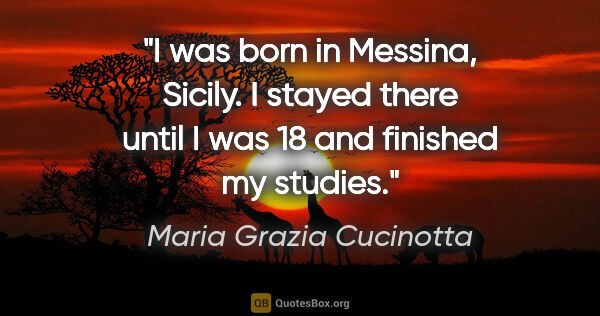 Maria Grazia Cucinotta quote: "I was born in Messina, Sicily. I stayed there until I was 18..."