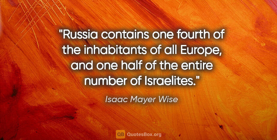 Isaac Mayer Wise quote: "Russia contains one fourth of the inhabitants of all Europe,..."