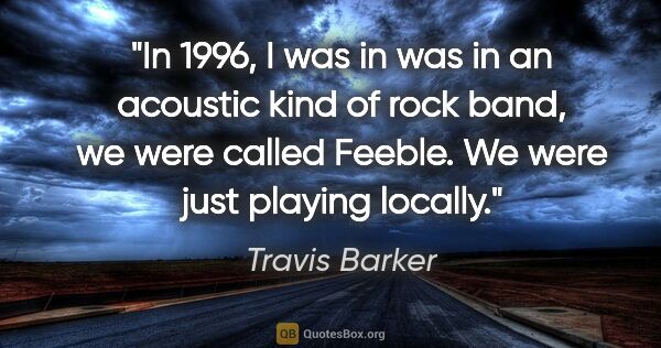 Travis Barker quote: "In 1996, I was in was in an acoustic kind of rock band, we..."