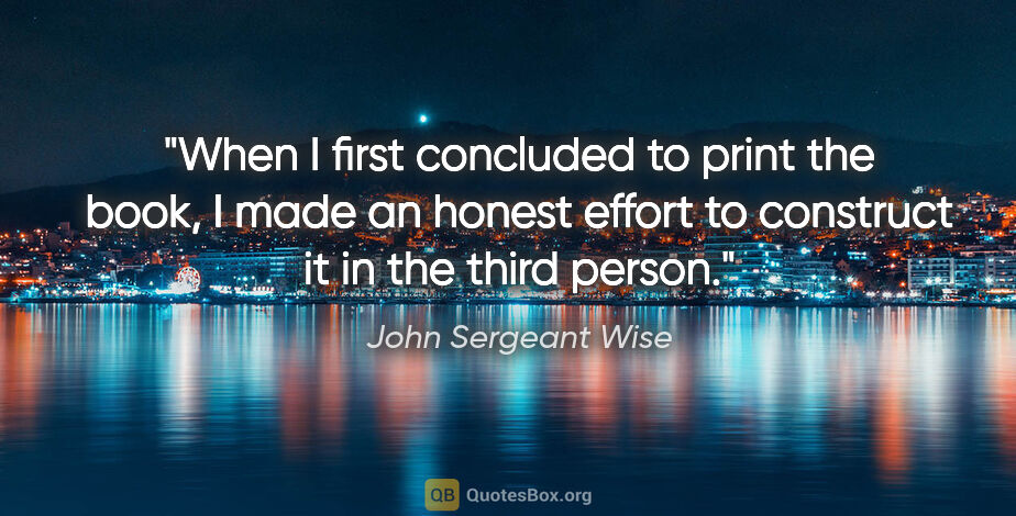 John Sergeant Wise quote: "When I first concluded to print the book, I made an honest..."